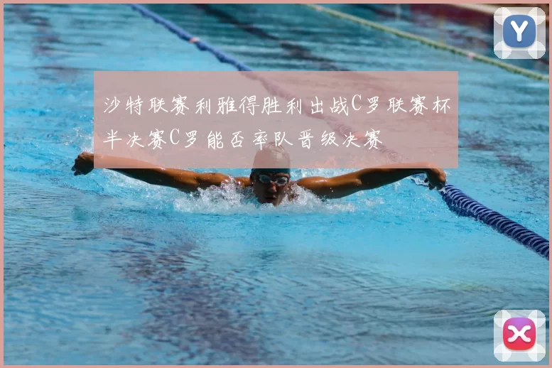 沙特联赛利雅得胜利出战C罗联赛杯半决赛C罗能否率队晋级决赛