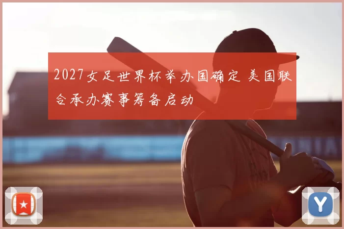 2027女足世界杯举办国确定 美国联合承办赛事筹备启动