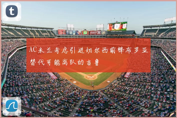 AC米兰考虑引进切尔西前锋布罗亚替代可能离队的吉鲁