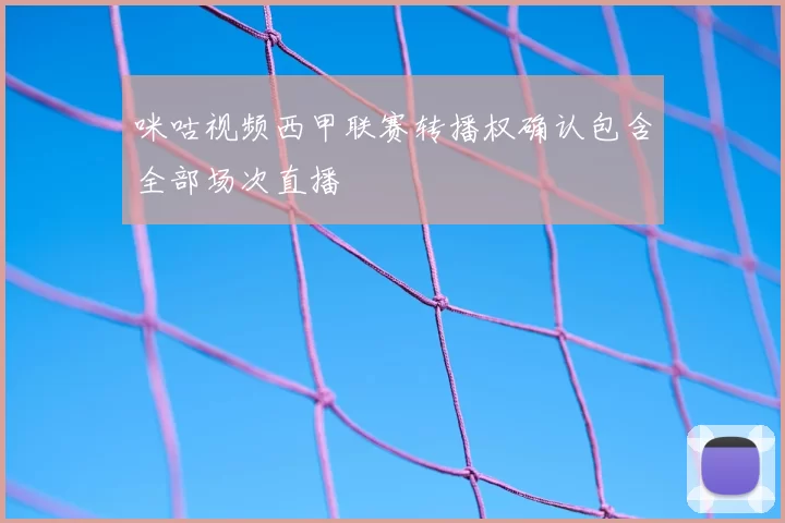 咪咕视频西甲联赛转播权确认包含全部场次直播