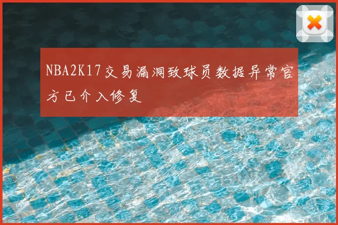 NBA2K17交易漏洞致球员数据异常官方已介入修复