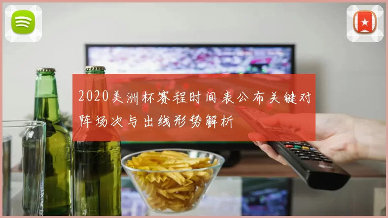 2020美洲杯赛程时间表公布关键对阵场次与出线形势解析