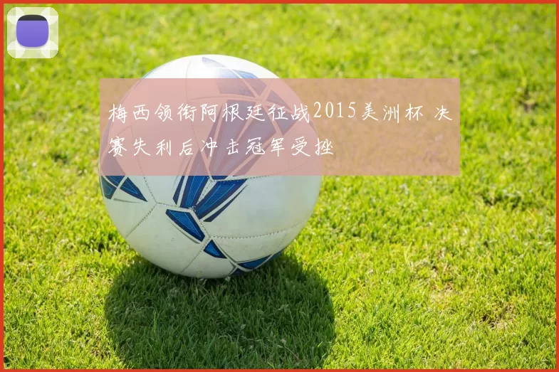 梅西领衔阿根廷征战2015美洲杯 决赛失利后冲击冠军受挫