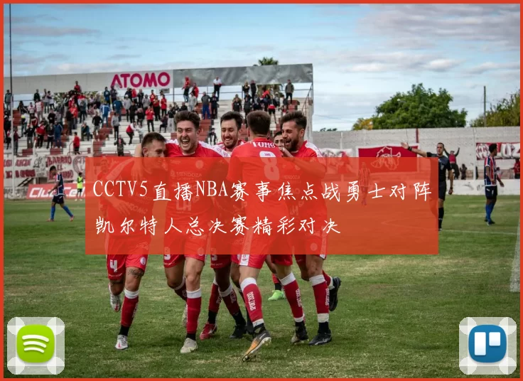 CCTV5直播NBA赛事焦点战勇士对阵凯尔特人总决赛精彩对决