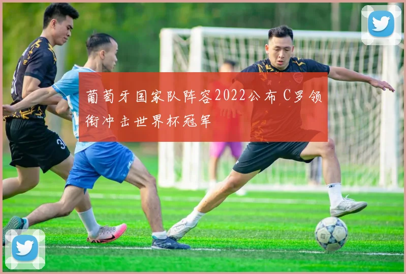 葡萄牙国家队阵容2022公布 C罗领衔冲击世界杯冠军