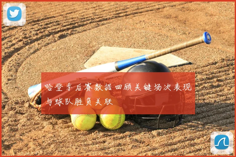 哈登季后赛数据回顾关键场次表现与球队胜负关联